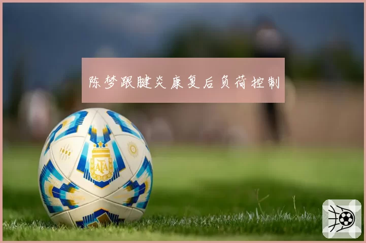 陈梦跟腱炎康复后负荷控制